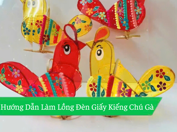 Hướng Dẫn Làm Lồng Đèn Giấy Kiếng Chú Gà Từ Bộ Nguyên Liệu